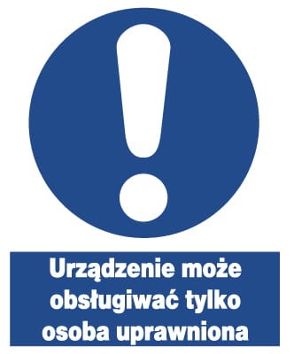 URZĄDZENIE MOŻE OBSŁUGIWAĆ OSOBA UPRAWNIONA tablica 225X275 znak BHP nakazu