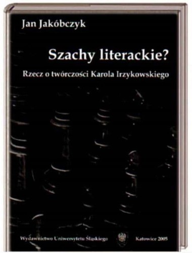 SZACHY LITERACKIE RZECZ O TWORCZOSCI IRZYKOWSKIEGO