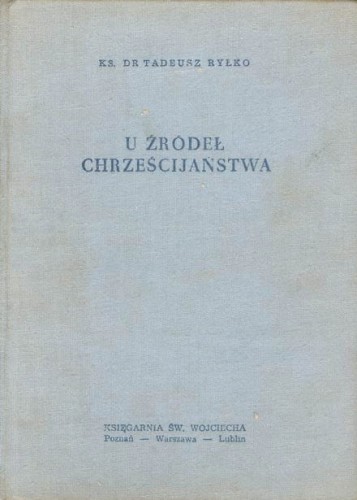 U ZRODEL CHRZESCIJANSTWA - T. RYLKO -1958- KSIĄŻKA