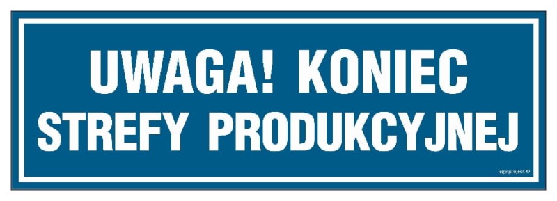 Niebieska tabliczka z napisem "Uwaga Koniec Strefy Produkcyjnej" w różnych rozmiarach i materiałach, idealna do oznaczenia końca strefy produkcyjnej w obiektach przemysłowych i magazynach, zgodna z BHP.