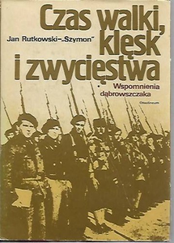 Jan Rukowski - "SZYMON" - Czas walki, klęski i zwycięstwa - wspomnienia dąbrowszczaka